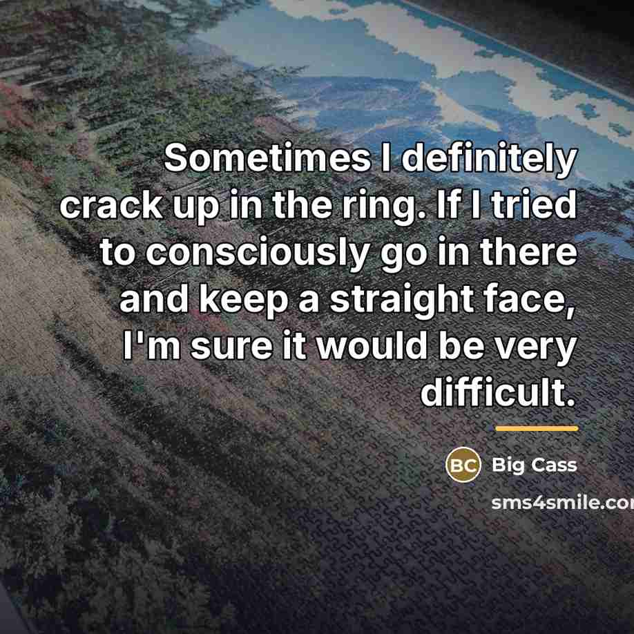 “Sometimes I definitely crack up in the ring. If I…” quote by Big Cass
