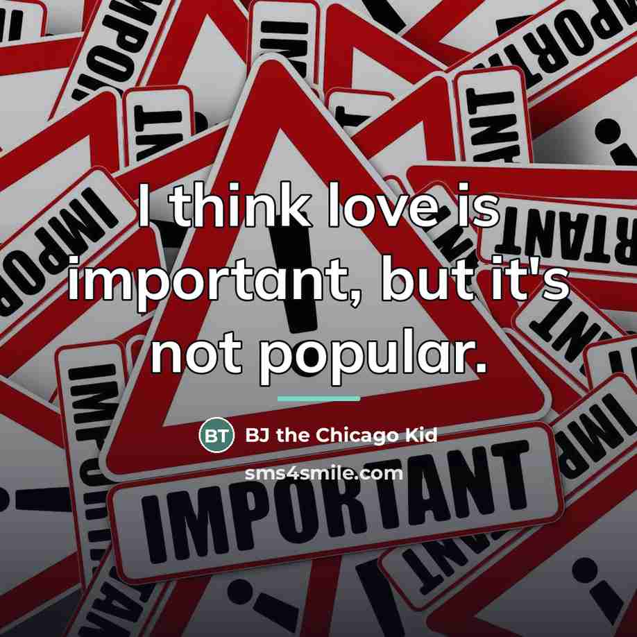 “I think love is important, but it's not popular.…” quote by BJ the Chicago Kid