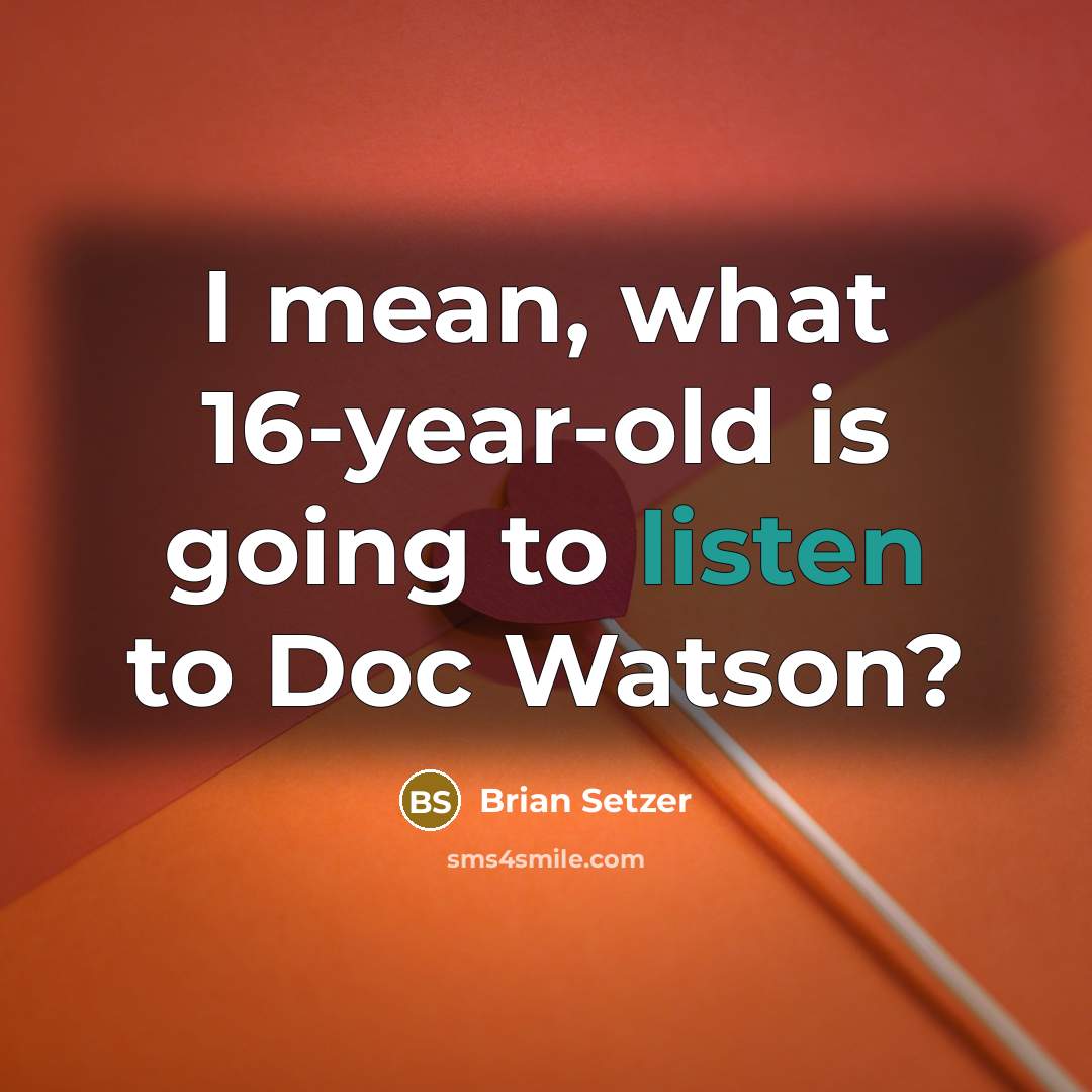 “I mean, what 16-year-old is going to listen to Doc…” quote by Brian Setzer