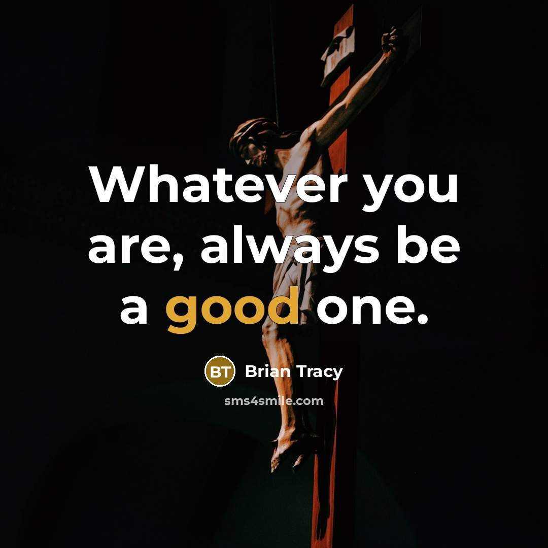 “Whatever you are, always be a good one.…” quote by Brian Tracy