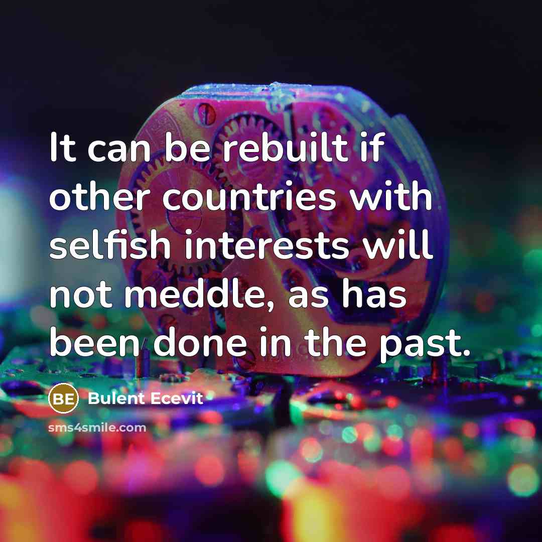 “It can be rebuilt if other countries with selfish interests…” quote by Bulent Ecevit