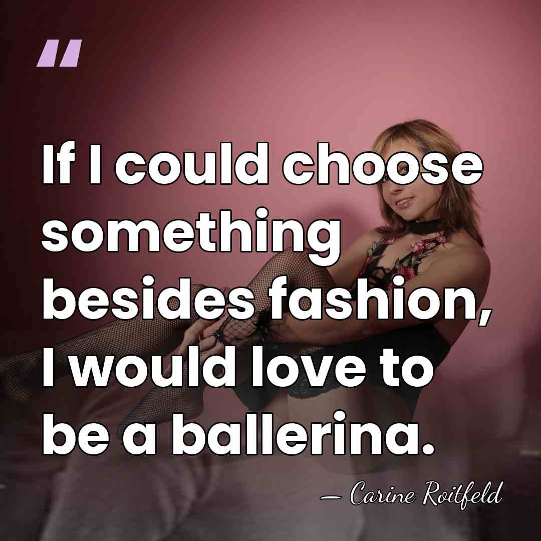 If I could choose something besides fashion, I would love to be&hellip; - Carine Roitfeld