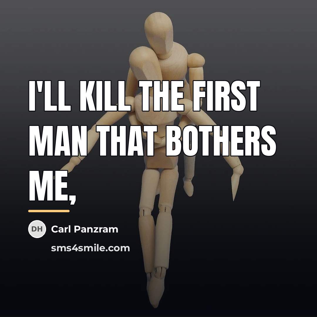 “I'll kill the first man that bothers me,…” quote by Carl Panzram