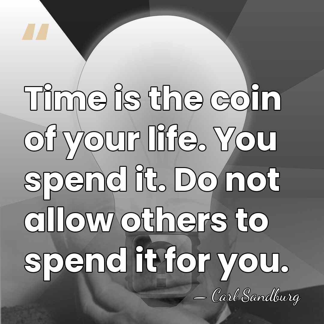 Time is the coin of your life. You spend it. Do not&hellip; - Carl Sandburg