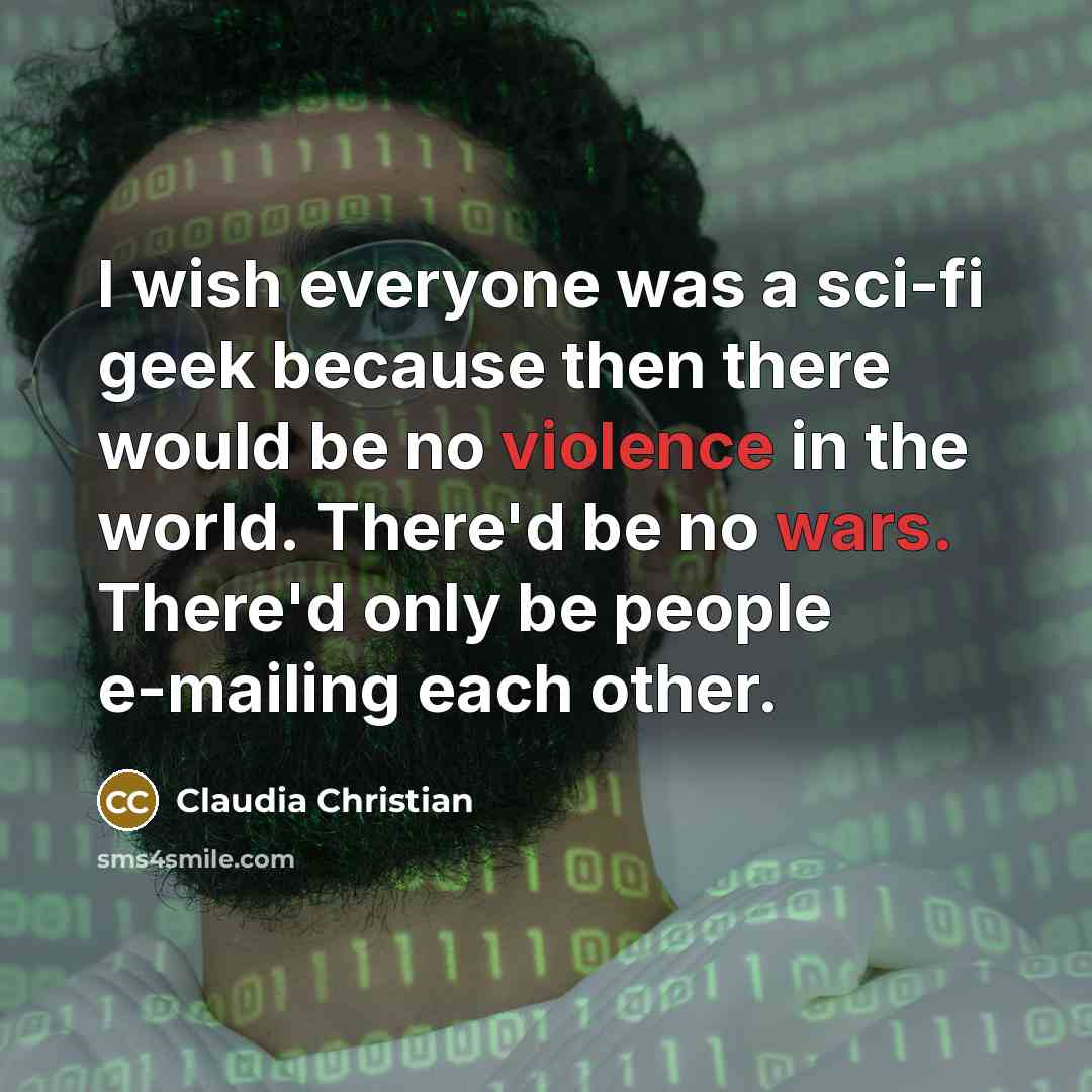 “I wish everyone was a sci-fi geek because then there…” quote by Claudia Christian