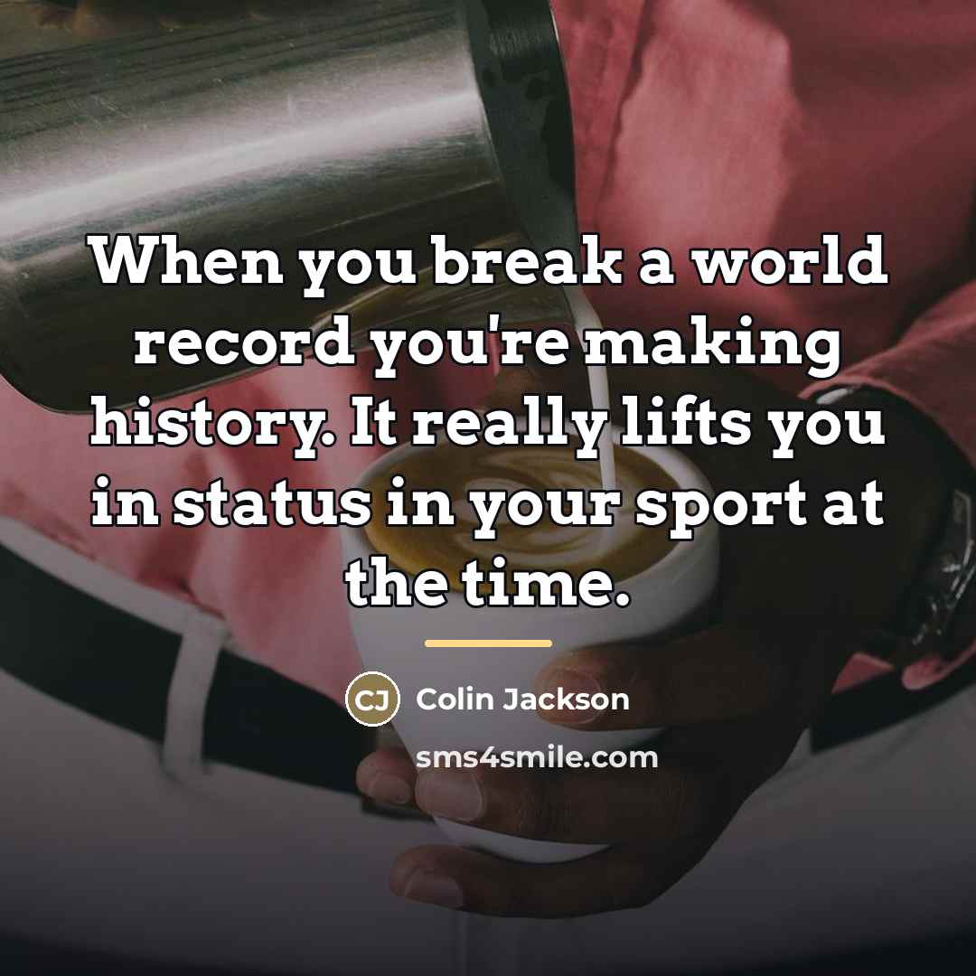 “When you break a world record you're making history. It…” quote by Colin Jackson