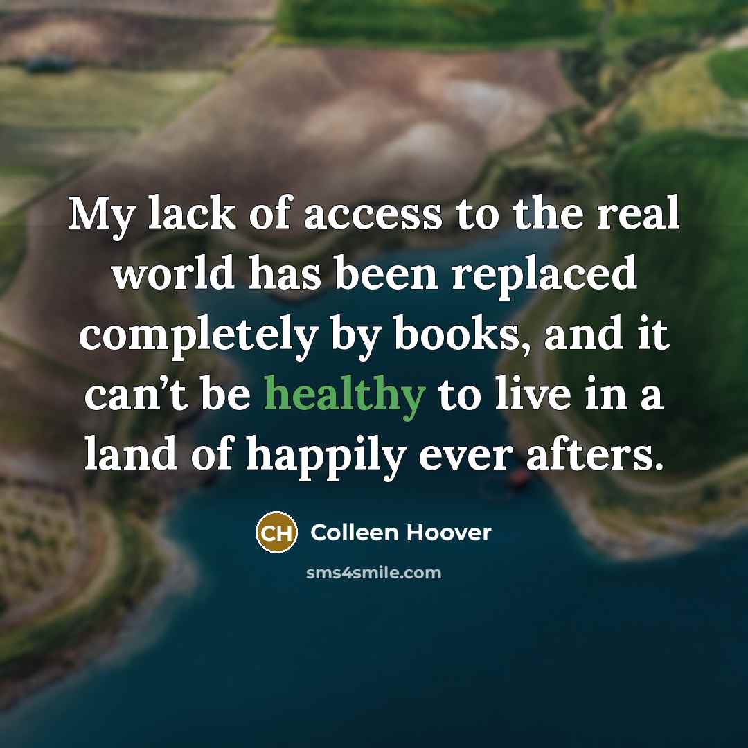 “My lack of access to the real world has been…” quote by Colleen Hoover
