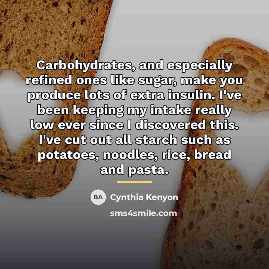 “Carbohydrates, and especially refined ones like sugar, make you produce…” quote by Cynthia Kenyon