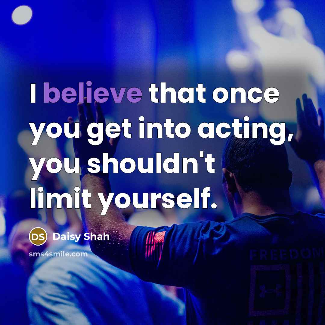 “I believe that once you get into acting, you shouldn't…” quote by Daisy Shah