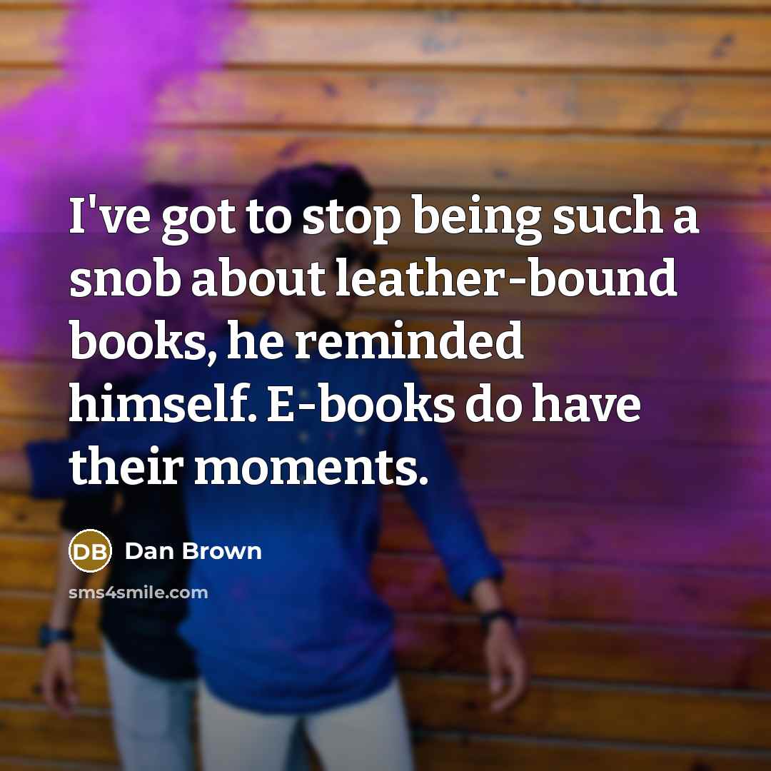 “I've got to stop being such a snob about leather-bound…” quote by Dan Brown