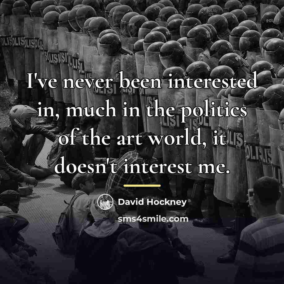“I've never been interested in, much in the politics of…” quote by David Hockney