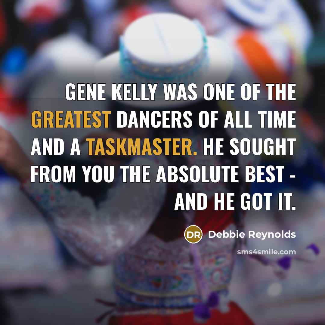 “Gene Kelly was one of the greatest dancers of all…” quote by Debbie Reynolds