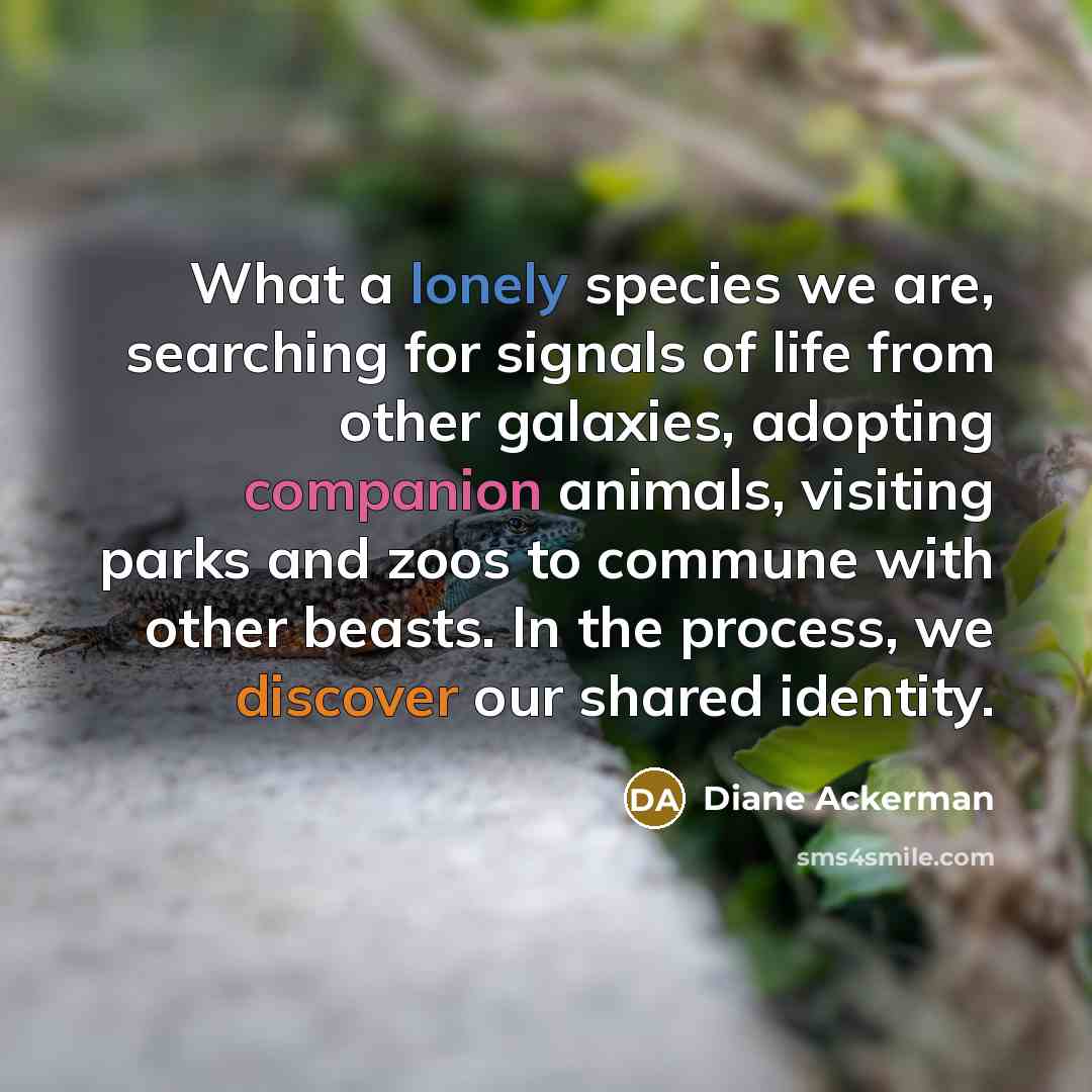 “What a lonely species we are, searching for signals of…” quote by Diane Ackerman