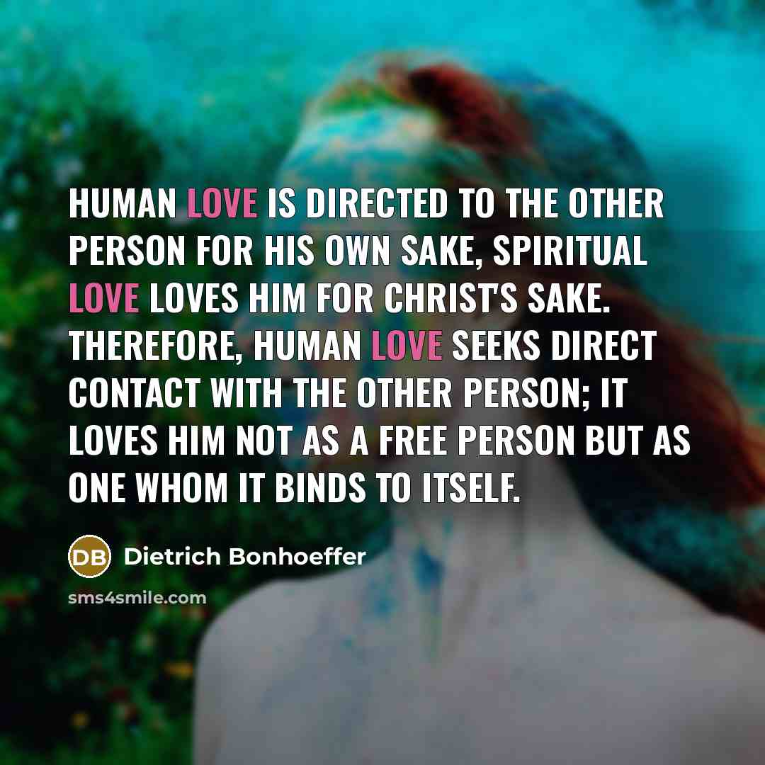 “Human love is directed to the other person for his…” quote by Dietrich Bonhoeffer