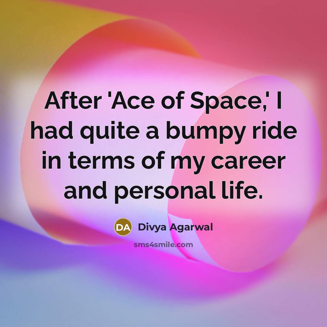“After 'Ace of Space,' I had quite a bumpy ride…” quote by Divya Agarwal