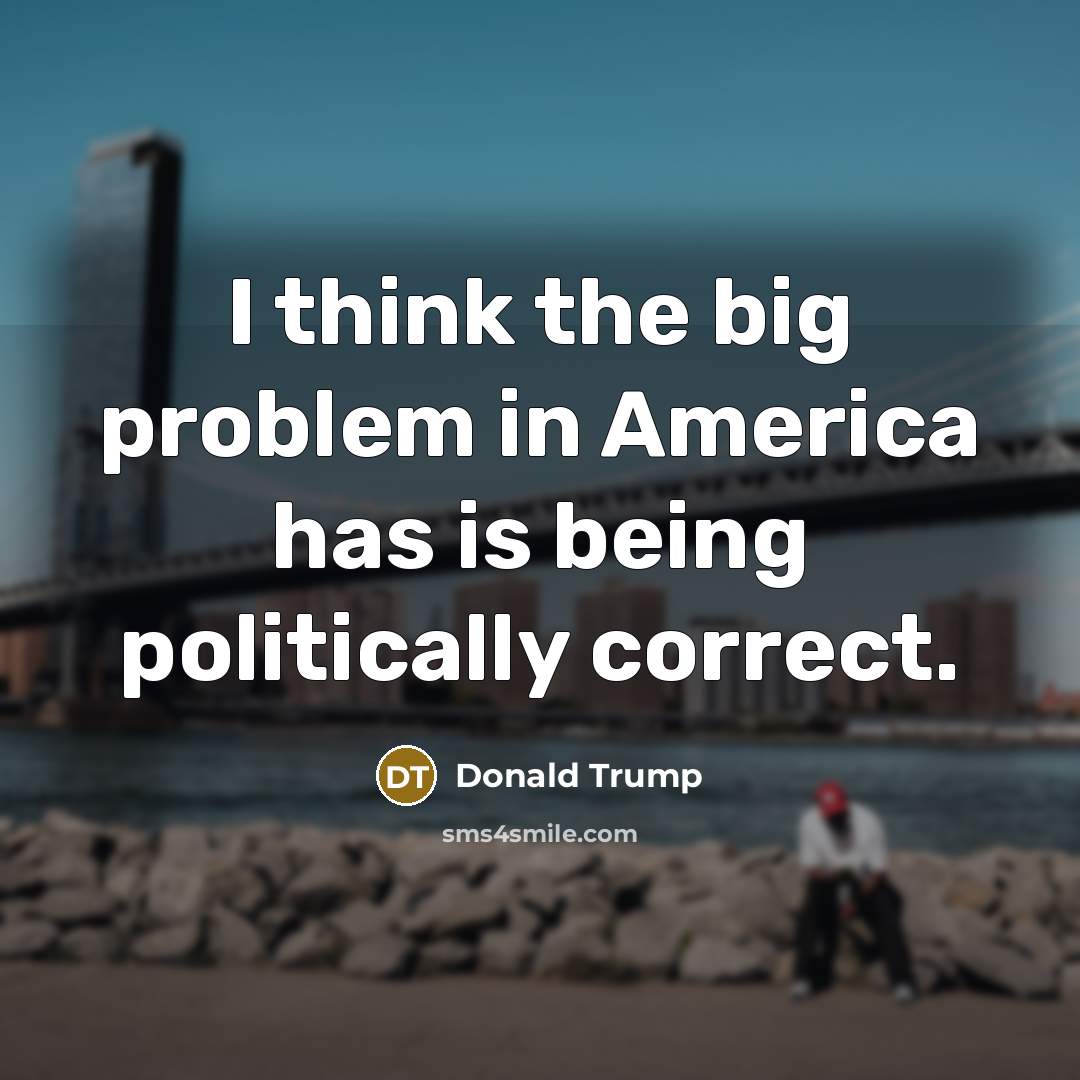 “I think the big problem in America has is being…” quote by Donald Trump
