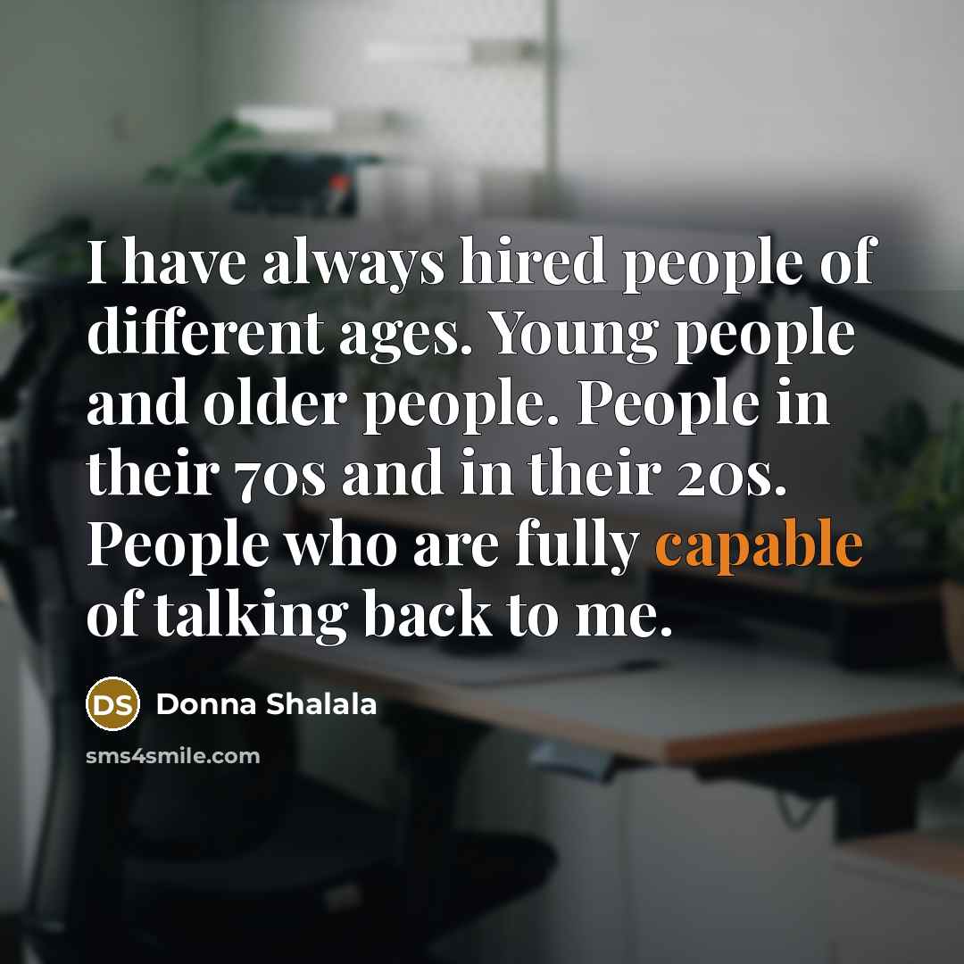 “I have always hired people of different ages. Young people…” quote by Donna Shalala