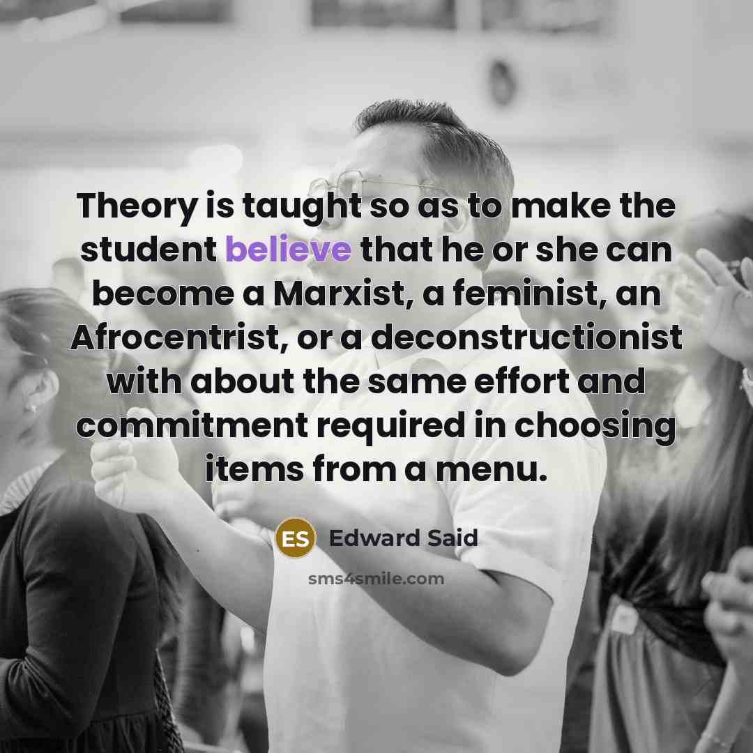 “Theory is taught so as to make the student believe…” quote by Edward Said