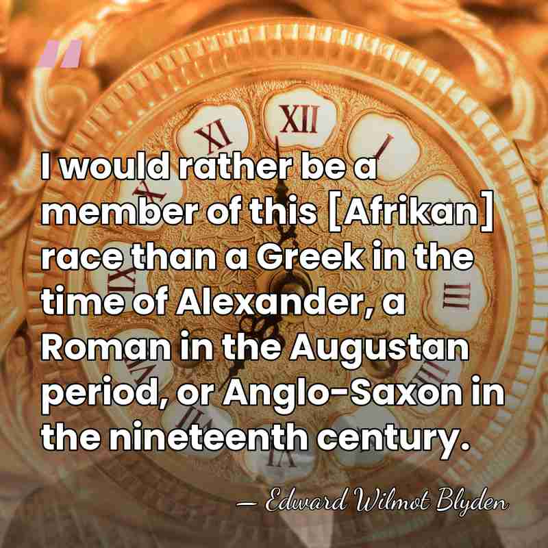 I would rather be a member of this [Afrikan] race than a&hellip; - Edward Wilmot Blyden