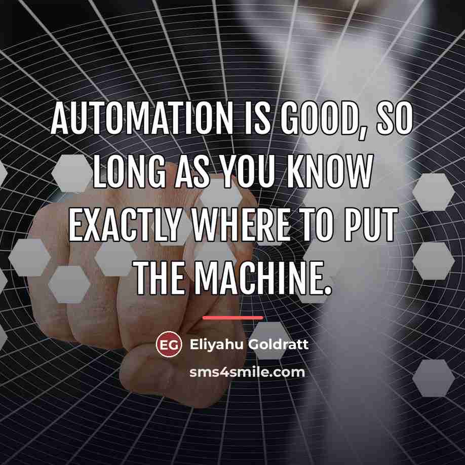 “Automation is good, so long as you know exactly where…” quote by Eliyahu Goldratt