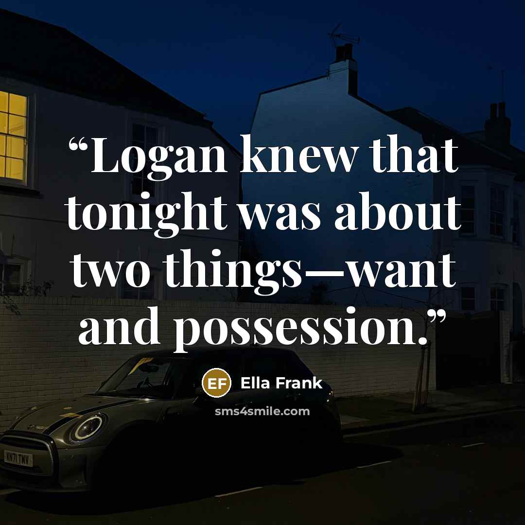 “Logan knew that tonight was about two things—want and possession.” quote by Ella Frank