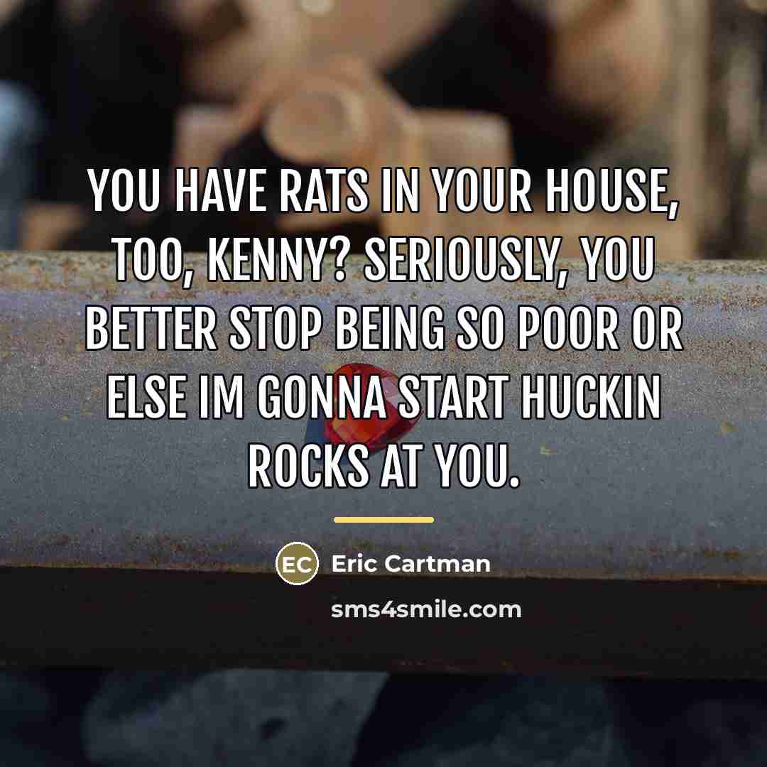 “You have rats in your house, too, Kenny? Seriously, you…” quote by Eric Cartman