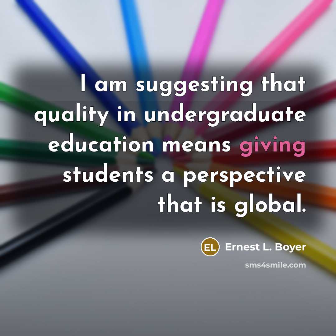 “I am suggesting that quality in undergraduate education means giving…” quote by Ernest L. Boyer