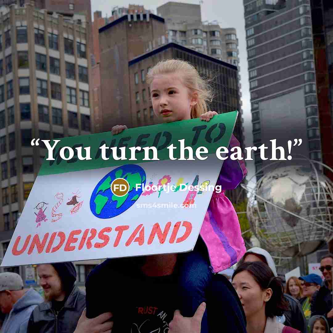 “You turn the earth!” quote by Floortje Dessing