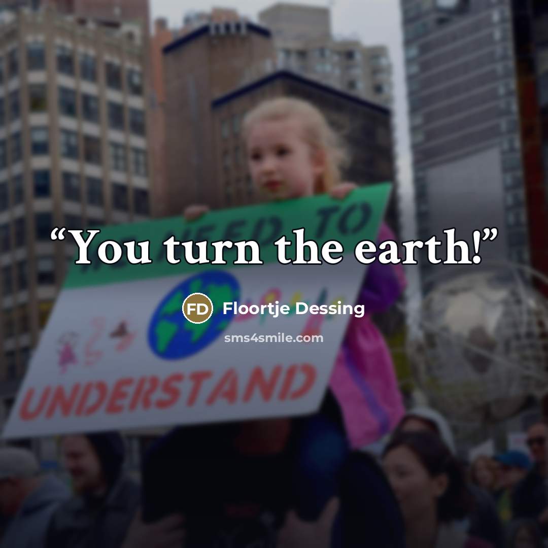 “You turn the earth!” quote by Floortje Dessing