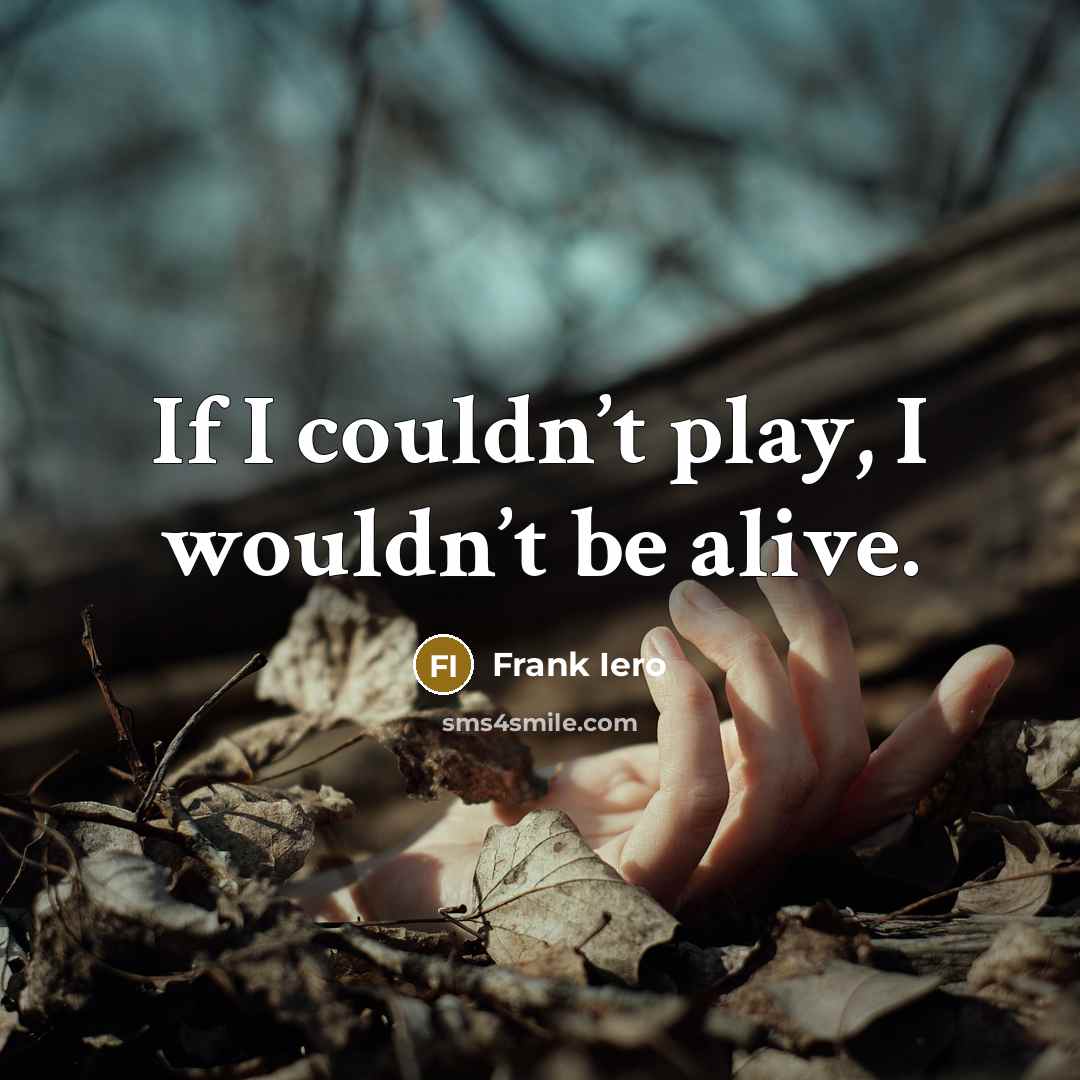 “If I couldn’t play, I wouldn’t be alive.…” quote by Frank Iero