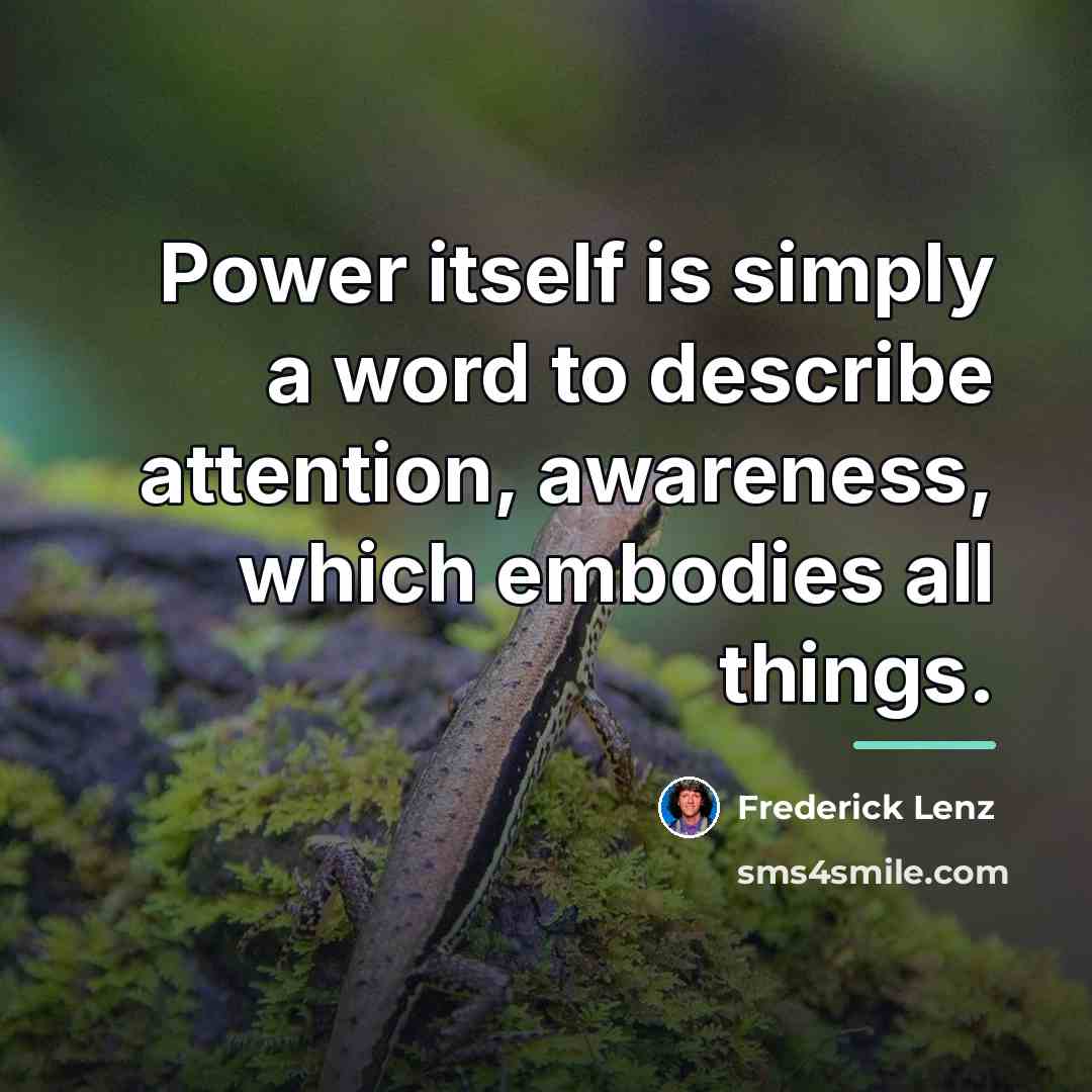 “Power itself is simply a word to describe attention, awareness,…” quote by Frederick Lenz