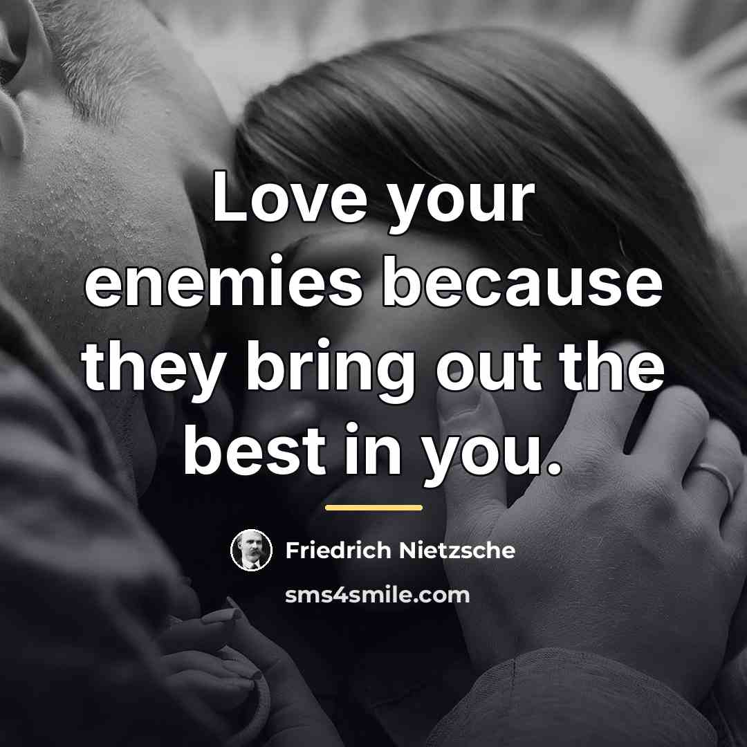 “Love your enemies because they bring out the best in…” quote by Friedrich Nietzsche