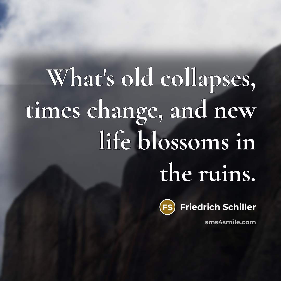 “What's old collapses, times change, and new life blossoms in…” quote by Friedrich Schiller