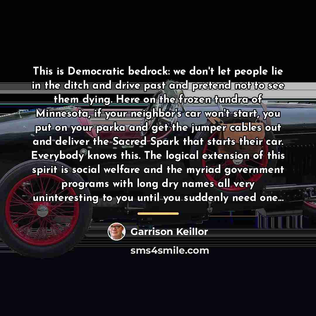 “This is Democratic bedrock: we don't let people lie in…” quote by Garrison Keillor