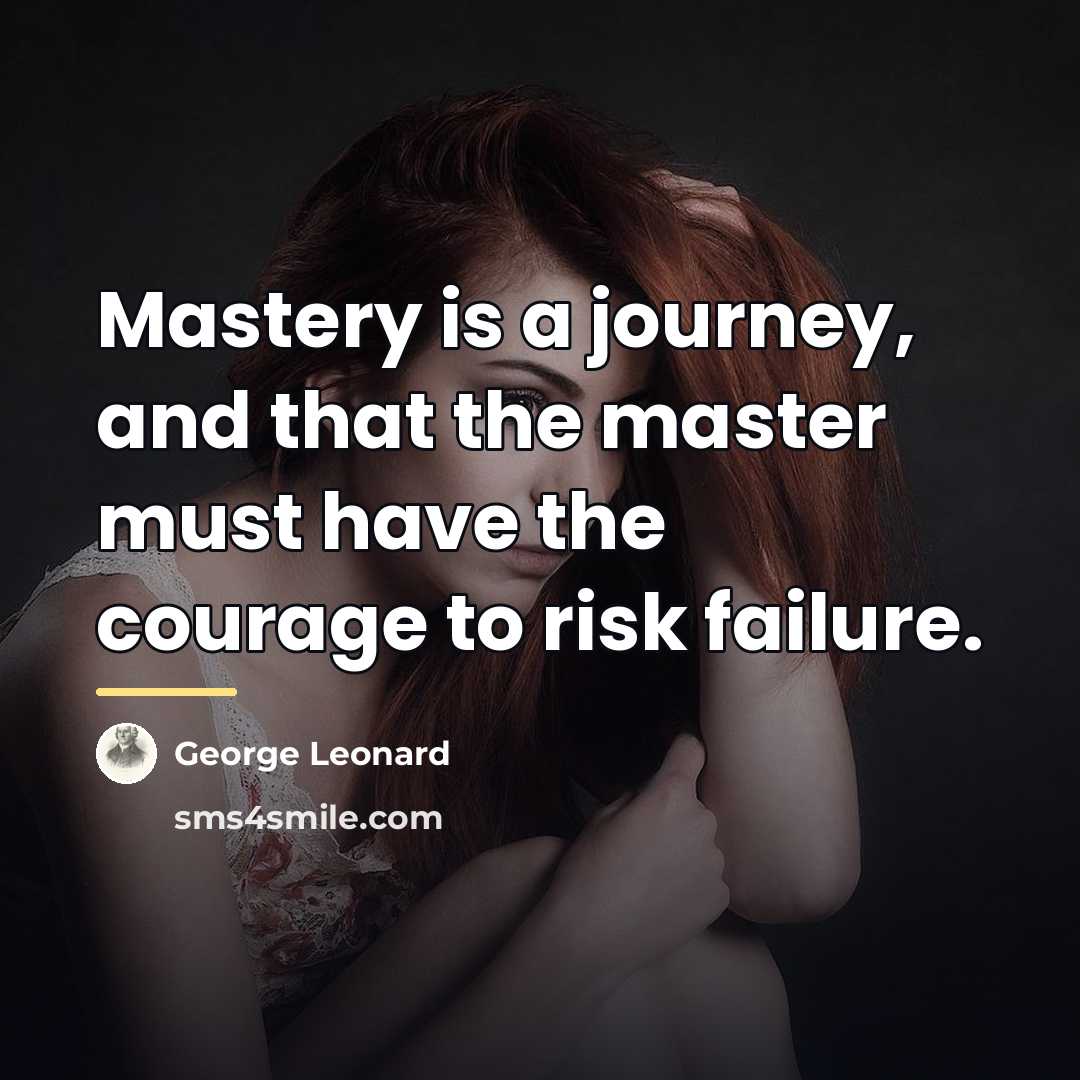 “Mastery is a journey, and that the master must have…” quote by George Leonard