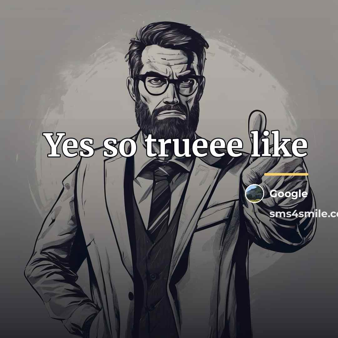 “Yes so trueee like…” quote by Google