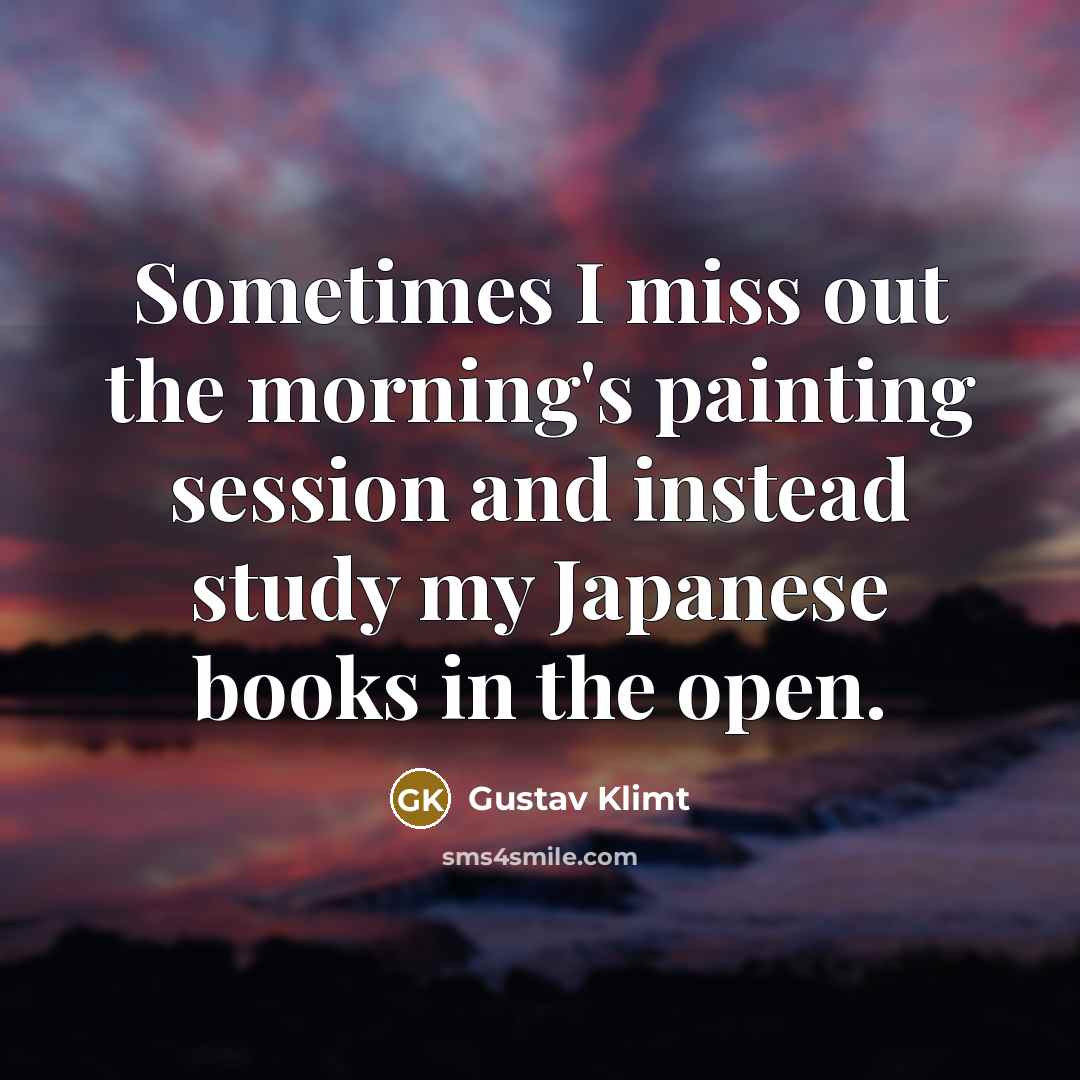 “Sometimes I miss out the morning's painting session and instead…” quote by Gustav Klimt