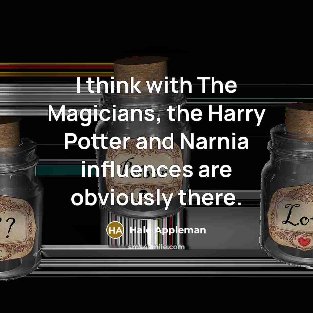 “I think with The Magicians, the Harry Potter and Narnia…” quote by Hale Appleman