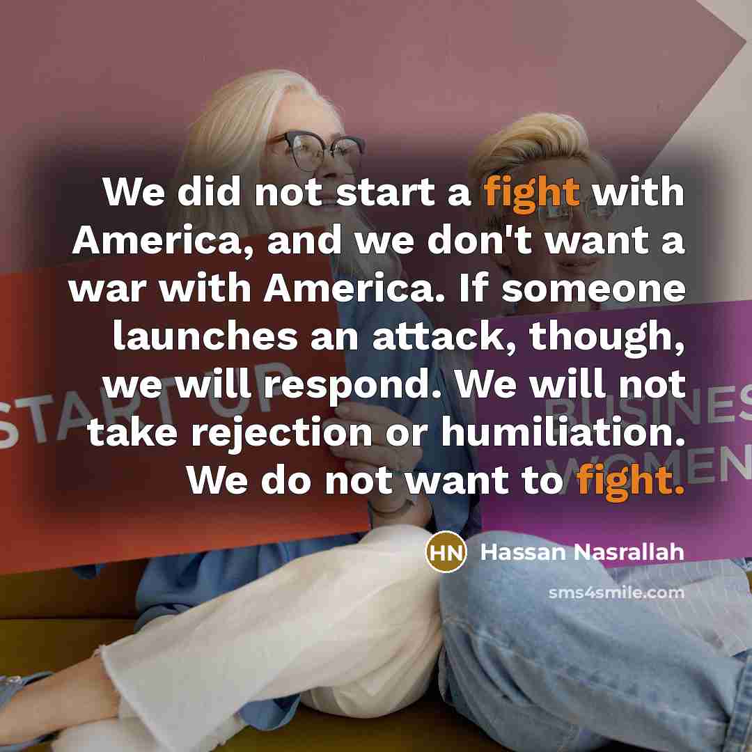 “We did not start a fight with America, and we…” quote by Hassan Nasrallah