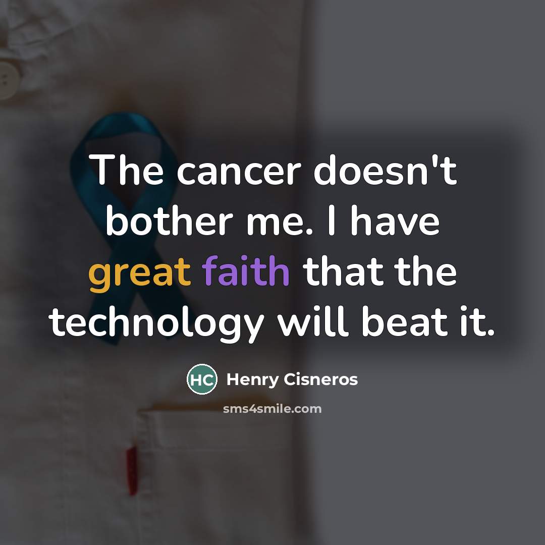 “The cancer doesn't bother me. I have great faith that…” quote by Henry Cisneros