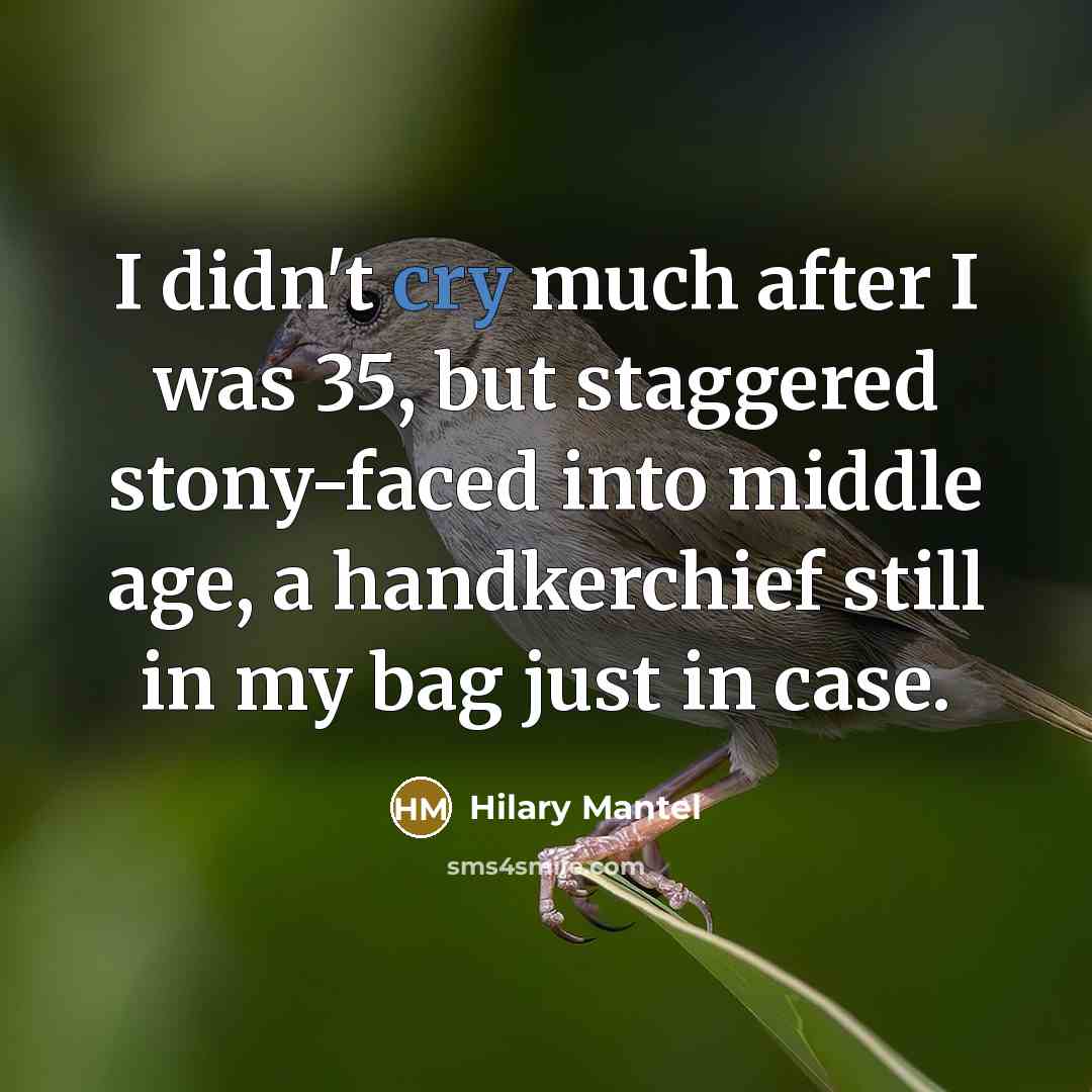 “I didn't cry much after I was 35, but staggered…” quote by Hilary Mantel