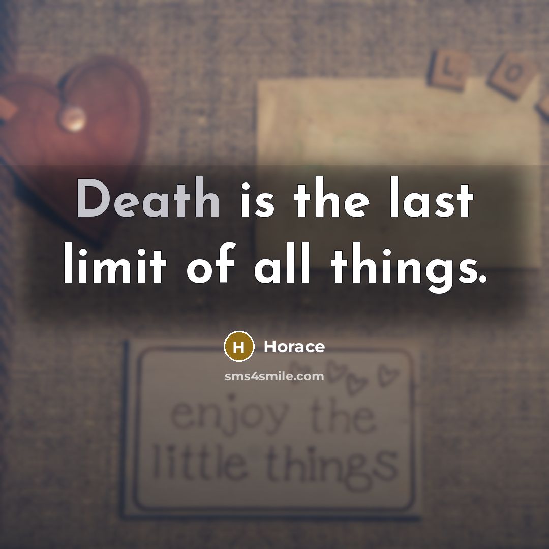 “Death is the last limit of all things.…” quote by Horace