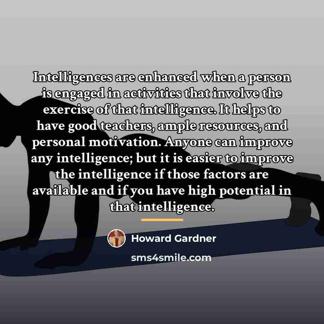 “Intelligences are enhanced when a person is engaged in activities…” quote by Howard Gardner