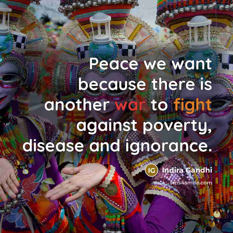 “Peace we want because there is another war to fight…” quote by Indira Gandhi