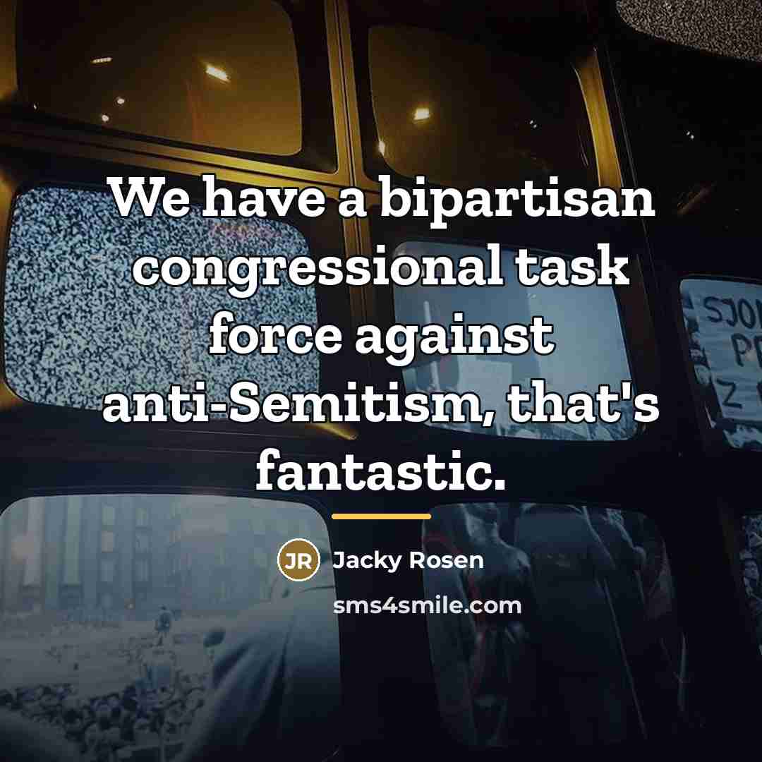 “We have a bipartisan congressional task force against anti-Semitism, that's…” quote by Jacky Rosen