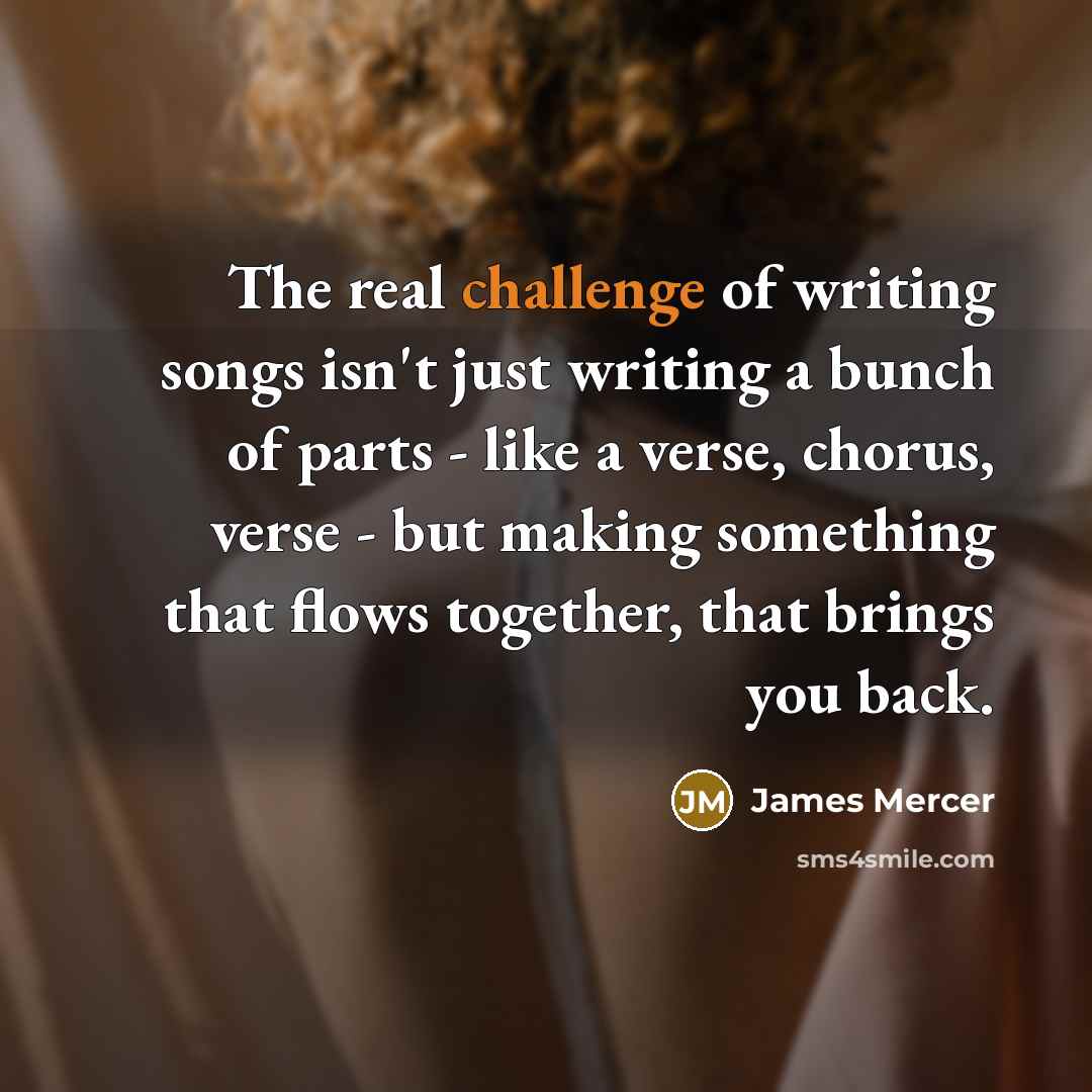 “The real challenge of writing songs isn't just writing a…” quote by James Mercer