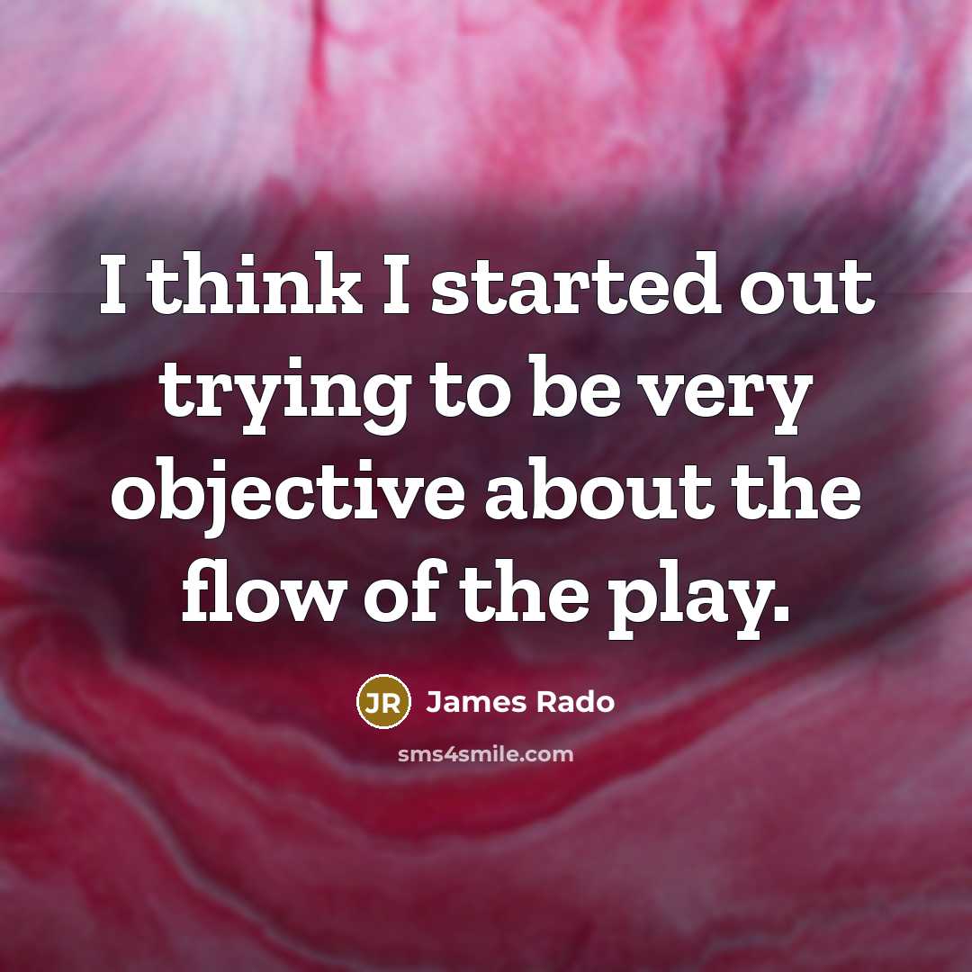 “I think I started out trying to be very objective…” quote by James Rado