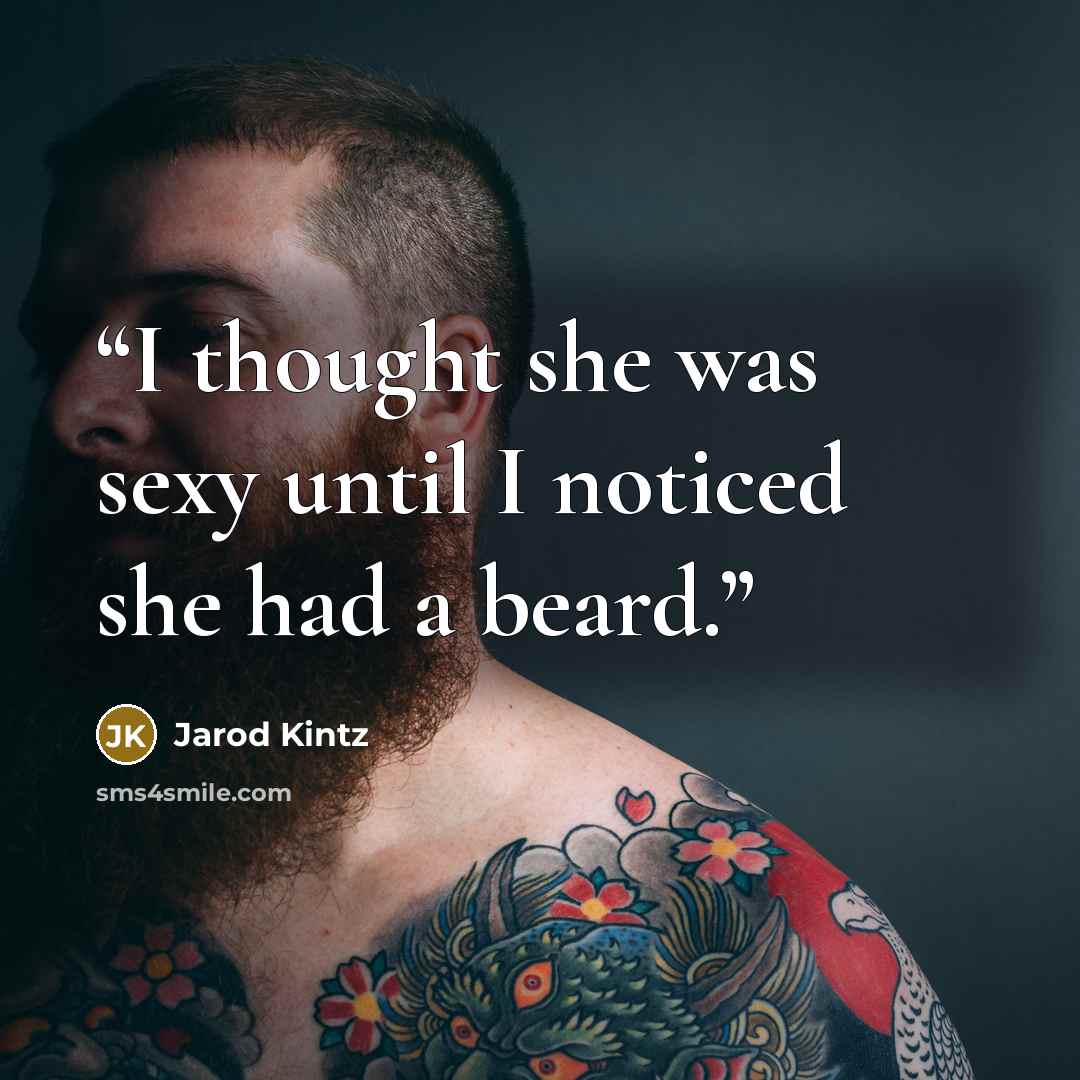 “I thought she was sexy until I noticed she had a beard.” quote by Jarod Kintz