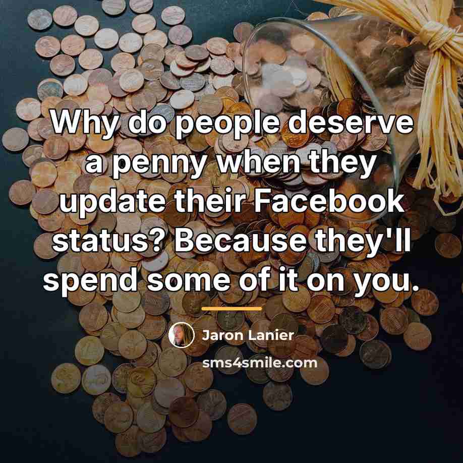 “Why do people deserve a penny when they update their…” quote by Jaron Lanier