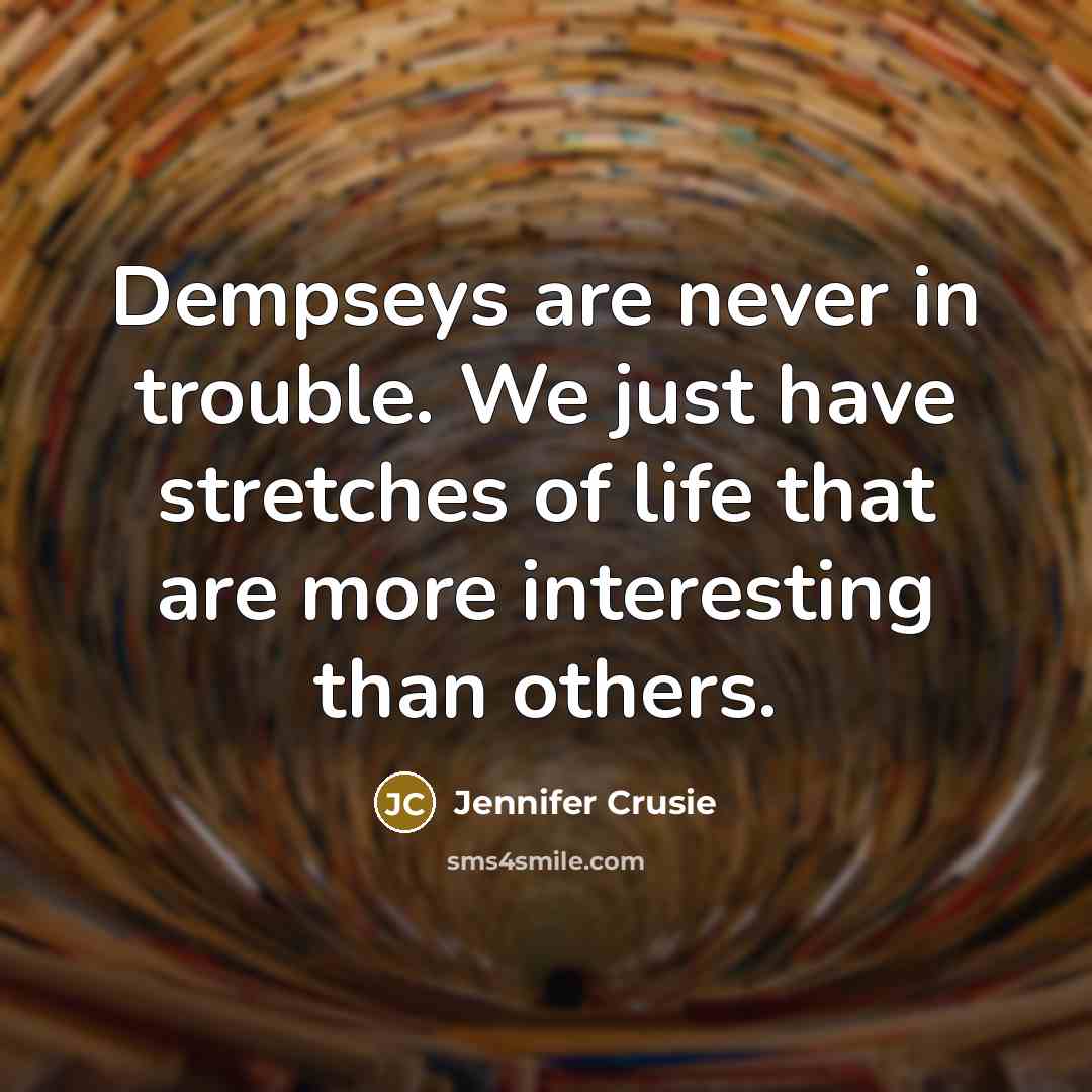“Dempseys are never in trouble. We just have stretches of…” quote by Jennifer Crusie